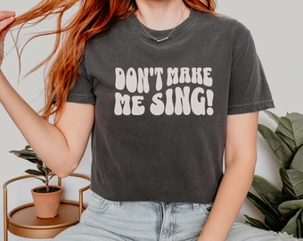 Don't Make Me Sing Shirt, Funny Gift for Singer, Classic Comedy Sketch Tshirt, Voice Teacher Gift, Music Teacher Shirt, Singing Joke Tee