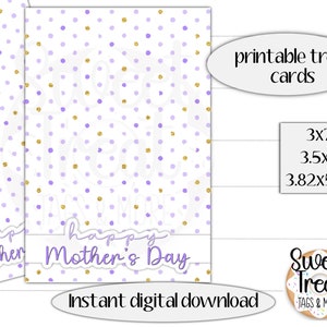 May include: Printable treat cards with a purple and gold polka dot pattern. The cards say "Happy Mother's Day". The cards are available in three sizes: 3x7 inches, 3.5x7 inches, and 3.82x5.67 inches.