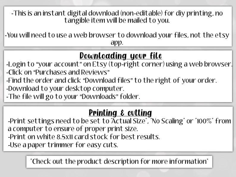 May include: A white text box with black text outlining the steps to download and print a digital file. The text includes instructions for logging into Etsy, downloading files, and printing settings. The text also includes the phrase "Check out the product description for more information."
