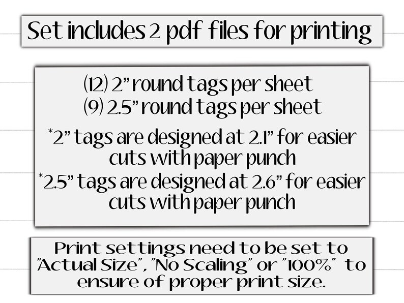 May include: A printable set of two PDF files for creating round gift tags. The set includes 12 two-inch tags and 9 two-and-a-half-inch tags per sheet. The text recommends printing at actual size, no scaling, or 100% to ensure proper print size.