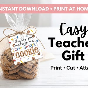 May include: A clear cellophane bag tied with twine, filled with chocolate chip cookies. A tag reads "thanks for making me one Smart COOKIE." Text on the image says "Easy Teacher Gift" and "Print &bull; Cut &bull; Attach."