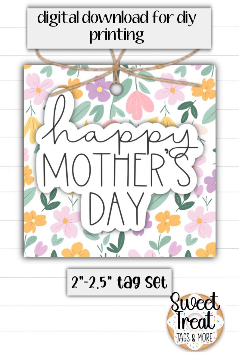 May include: A set of 2 inch to 2.5 inch printable gift tags featuring a floral pattern with the text "Happy Mother's Day".