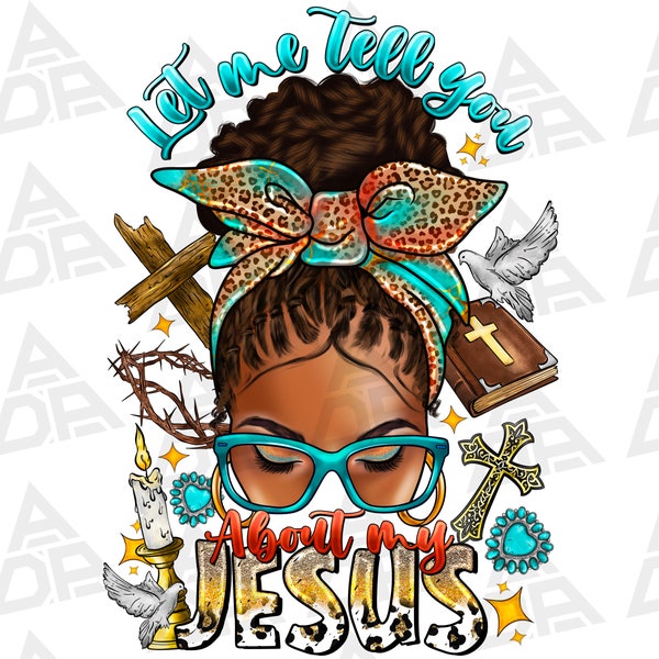 Let Me Tell You About My Jesus Png, Afro Messy Bun Life Png, Sublimation Design Download, Jesus Cross Png, Black Woman Png, Christian Png