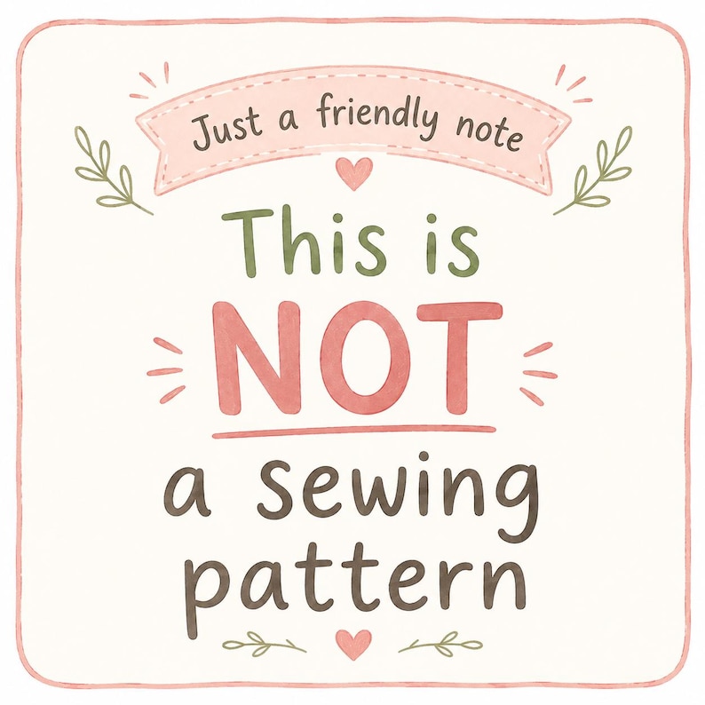 May include: A square sign with rounded corners featuring a light pink banner at the top with the text Just a friendly note. Below this, the text reads This is NOT a sewing pattern in large, dark green, red, and brown lettering with small hearts.