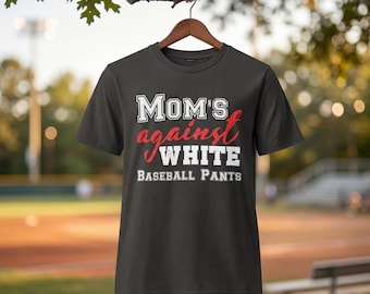 Moms Against White Baseball Pants Shirt, Funny Baseball Mom Tee, Sports Mom Gift, Game Day Shirt, Baseball Mom Life, Messy Pants Humor Tee