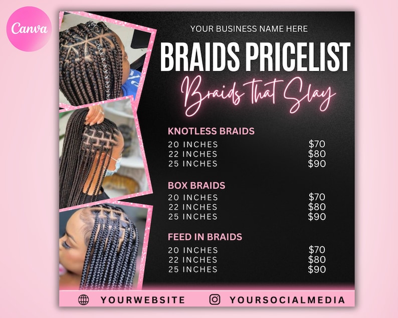 May include: A black and pink price list for braids. The price list includes knotless braids, box braids, and feed in braids. The prices are listed for 20, 22, and 25 inches. The text "Braids That Slay" is in pink neon lettering.