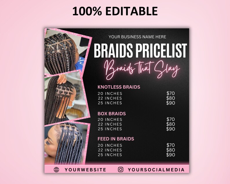 May include: A pink and black price list for braids. The price list includes knotless braids, box braids, and feed in braids. The prices are listed for 20, 22, and 25 inches. The text "Braids That Slay" is written in pink neon letters.