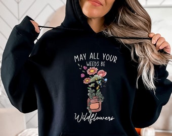 Wildflowers Hoodie, May All Yours Weeds Be Wildflowers Hoodie, Wild Plants Gift Sweatshirt, Plant Lover Gift Hoodie, Flower Lover Hoodie