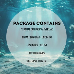 May include: A digital product listing for 70 underwater-themed backdrops and overlays. The image shows a blue ocean scene with sunlight rays shining through the water. The text "PACKAGE CONTAINS" is displayed in a white circle with black text. The text "70 DIGITAL BACKDROPS / OVERLAYS" is displayed below the circle. The text "INSTANT DOWNLOAD - LINK IN TXT" is displayed below the previous text. The text "JPG IMAGES - 300 DPI" is displayed below the previous text. The text "NO WATERMARKS" is displayed below the previous text. The text "HIGH-RESOLUTION 8K" is displayed below the previous text.