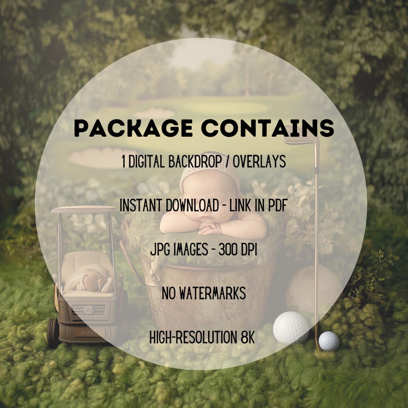 May include: A digital backdrop of a golf course with a baby sleeping in a bucket, a golf club, and golf balls. The text "PACKAGE CONTAINS" is in a circle at the top of the image. The text below the circle says "1 DIGITAL BACKDROP / OVERLAYS", "INSTANT DOWNLOAD - LINK IN PDF", "JPG IMAGES - 300 DPI", "NO WATERMARKS", and "HIGH-RESOLUTION 8K".