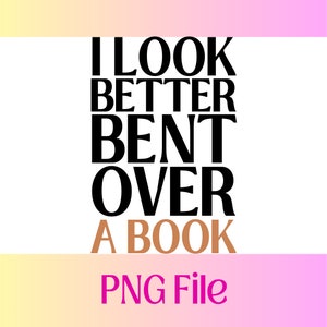 I Look Better Bent Over A Book