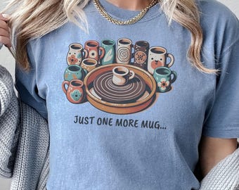 Pottery Comfort Colors® T-shirt, Funny Pottery Shirt, Just One More Mug, Pottery Lover Tee, Pottery Gift, Ceramics Shirt, Ceramics Art Shirt