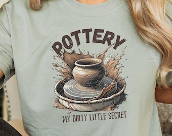 Pottery Comfort Colors® Shirt, Funny Pottery Shirt, Dirty Little Secret, Pottery Lover Tee, Pottery Gift, Ceramics Shirt, Ceramics Art Shirt