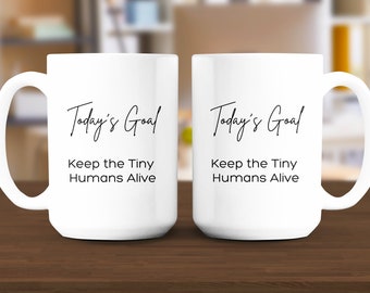 Today's Goal Keep the Tiny Humans Alive Mug, Funny Parenting Mug, Mom Life Mug, Gift for Moms, Parenting Humor Top