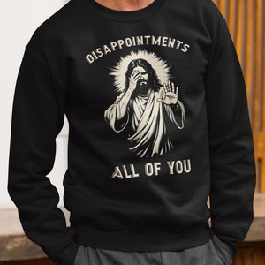 Disappointments All of You Sweatshirt Funny Jesus Sweatshirt Jesus Meme Dad Gift Religious Mom Gift Gifts For Christians