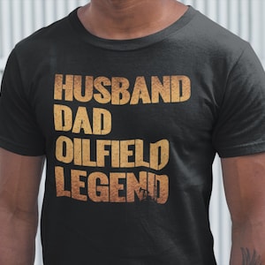 Oilfield Legend Husband Dad Shirt Oil field Worker Dad Gift Oil Rig Oildrilling Tshirt OilField Trash T-Shirt Roughneck Shirt