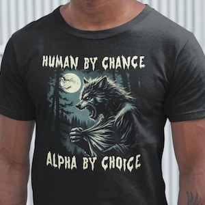 Human By Chance Alpha By Choice Shirt Alpha Male T-Shirt Alpga Man Dad Gift Funny Alpha Wolf Shirts Wolves Lover Gifts Alpha By Choice Gift