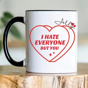I Hate Everyone But You Mug Custom Funny Womens Valentine Mug Gift Valentines Day Cup Cute Gift Anniversary Mug Love Mug Mom Mug Heart Cup