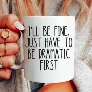 I'll Be Fine Just Have To Be Dramatic First Mug Funny Coffee Mug Sarcastic Gift for Friend Sassy Mug for Men/Women Gifts Motivational Mug