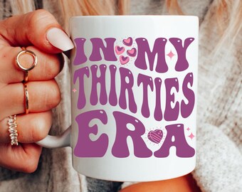 In My Thirties Era Mug 30th Birthday Mug for Her Funny 30th Birthday Gift Best Friend Birthday Gift Thirty Year Old Gift Dirty 30 Womens Mug