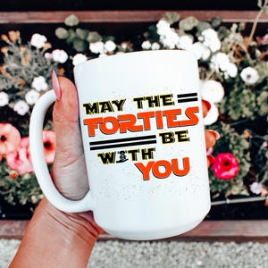 May The Forties Be With You Mug Funny 40th Birthday 40th Nerdy Birthday Mug Birthday Gift for Her Him Star Wars Inspired Forty Year Old Gift
