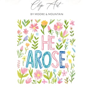 May include: Watercolor clip art design featuring the words "HE AROSE" in pink and blue, surrounded by colorful flowers and greenery. The design is by Moore & Mountain.