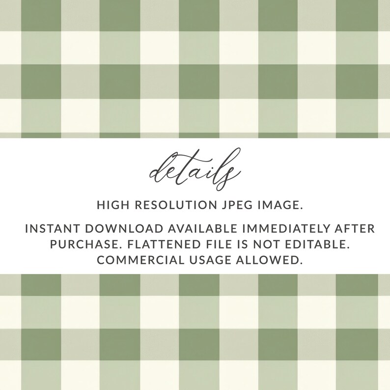 May include: A digital download of a high-resolution green and white gingham pattern. The text "details" is written in cursive at the top of the image. The text below reads "HIGH RESOLUTION JPEG IMAGE. INSTANT DOWNLOAD AVAILABLE IMMEDIATELY AFTER PURCHASE. FLATTENED FILE IS NOT EDITABLE. COMMERCIAL USAGE ALLOWED."