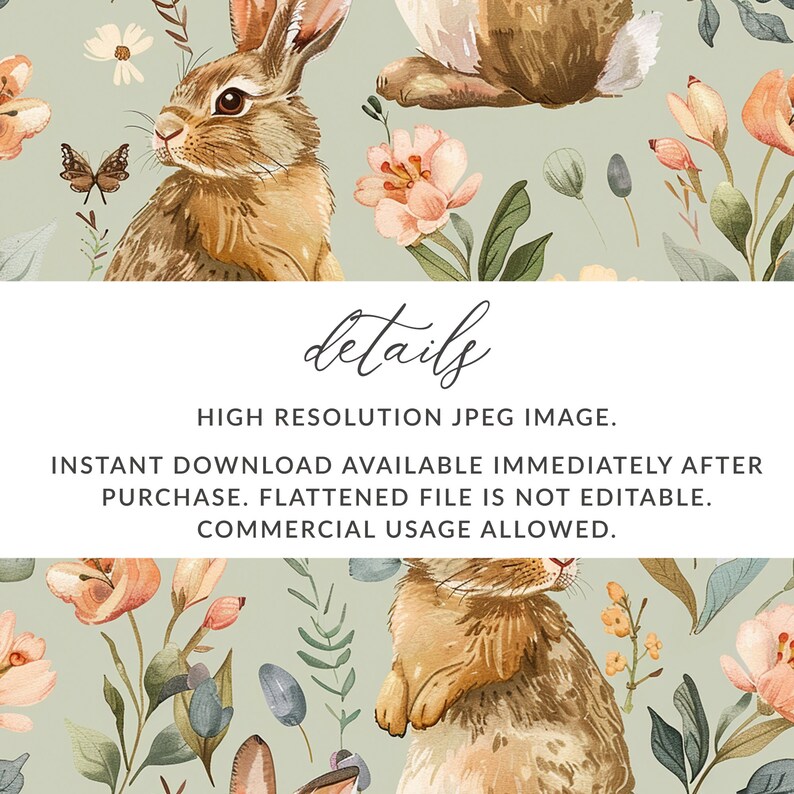 May include: A seamless pattern featuring watercolor illustrations of brown rabbits and pink flowers on a light green background. The text "details" is written in cursive at the top of the image. The text below reads "HIGH RESOLUTION JPEG IMAGE. INSTANT DOWNLOAD AVAILABLE IMMEDIATELY AFTER PURCHASE. FLATTENED FILE IS NOT EDITABLE. COMMERCIAL USAGE ALLOWED."