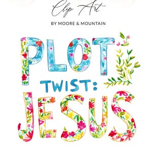 May include: Watercolor clip art with the words "PLOT TWIST: JESUS" in a whimsical font. The word "PLOT" is in blue with floral accents, "TWIST" is in blue, and "JESUS" is in a floral pattern. The words "Clip Art" and "BY MOORE & MOUNTAIN" are at the top.