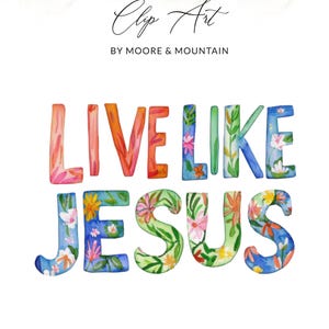 May include: Watercolor clip art design with the words "LIVE LIKE JESUS" in colorful, floral-decorated letters. The artwork includes the text "Clip Art by Moore & Mountain" in elegant script.