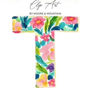 May include: Watercolor illustration of the letter "T" filled with colorful flowers and foliage. The design includes pink, yellow, blue, and green elements. The text "Clip Art by Moore & Mountain" is at the top.