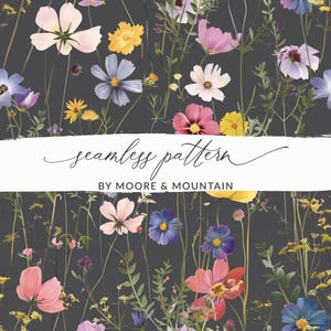 May include: A seamless pattern featuring a dark gray background with a variety of wildflowers in shades of pink, yellow, blue, and white. The text "seamless pattern" in script and "BY MOORE & MOUNTAIN" in block letters is centered across the image.
