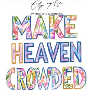 May include: A watercolor design with the words "MAKE HEAVEN CROWDED" in colorful, floral-filled letters. The phrase is set against a white background, with the text "Clip Art by Moore & Mountain" at the top.