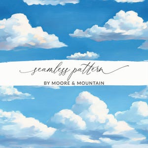 May include: Seamless pattern featuring a bright blue sky filled with fluffy white clouds. The text "seamless pattern" is written in cursive, with "BY MOORE & MOUNTAIN" below it. The design evokes a sense of calm and serenity.