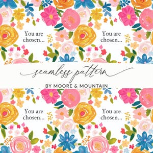 May include: A seamless floral pattern featuring watercolor-style flowers in shades of pink, yellow, and blue on a white background. The text "You are chosen..." appears in white boxes, with the words "seamless pattern" and "BY MOORE & MOUNTAIN" also visible.