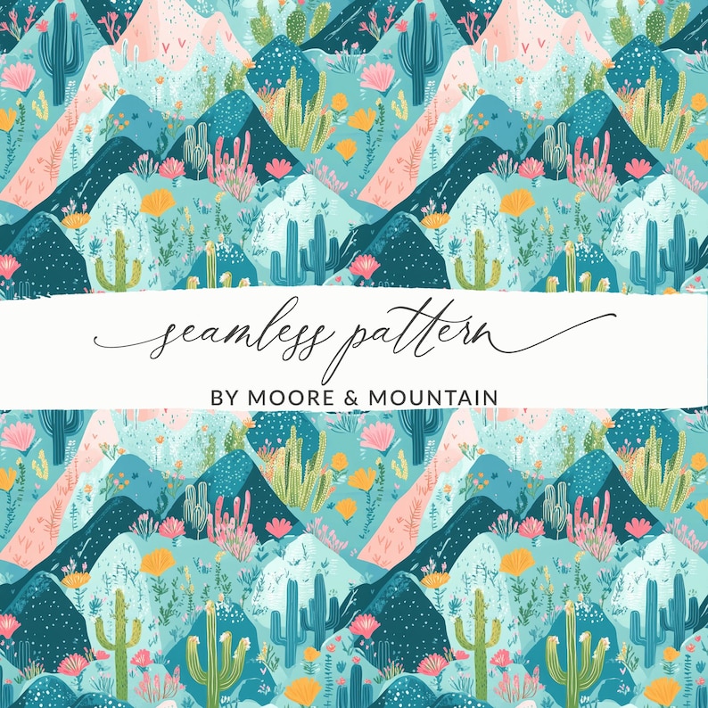 May include: A seamless pattern featuring a desert landscape with cacti, mountains, and flowers in shades of pink, blue, green, and yellow. The text "seamless pattern by Moore & Mountain" is displayed at the bottom of the image.