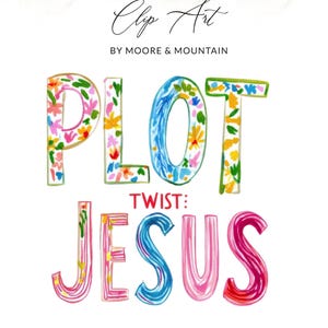 May include: Watercolor clip art with the words "PLOT TWIST: JESUS" in colorful, floral-decorated letters. The words are in a playful, handwritten style, with a white background. The text "Clip Art by Moore & Mountain" is at the top.