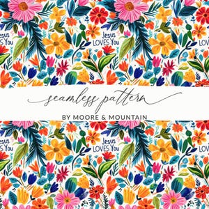 May include: A vibrant floral seamless pattern featuring pink, yellow, orange, and blue flowers on a white background. The text "Jesus LOVES You" is interspersed throughout the design. The words "seamless pattern" and "BY MOORE & MOUNTAIN" are also present.