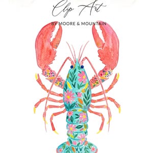 May include: Watercolor illustration of a lobster with a turquoise body adorned with pink flowers and green leaves. The lobster's claws and legs are coral, with yellow accents. The text "Clip Art" and "BY MOORE & MOUNTAIN" are at the top.