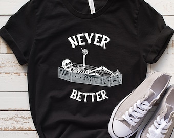 Never Better Skeleton Shirt, Funny Dead Inside Sarcastic Shirt, Funny Skeleton Shirt, Sarcastic Shirts, Funny Gift Shirt, Funny Mom Shirts