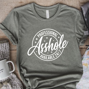 Professional Asshole 24/7 T-Shirt, Sarcastic Funny Shirt for Men, Edgy Humor Tee for Friends, Certified Asshole Shirt, Inappropriate Shirts