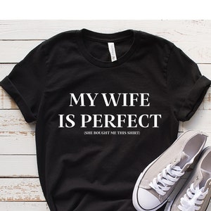 My Wife is Perfect She Bought Me This T-shirt, Funny Husband Shirts, Gift for husband, Husband Gift, Fathers Day Gift, Funny Tee