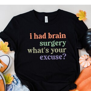 I Had Brain Surgery What's your Excuse, Brain Surgery Shirt, Cancer Awareness Shirt, Brain Tumor Awareness Shirt, Brain Cancer Support Shirt