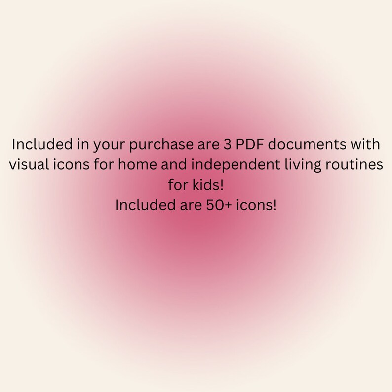 May include: Text on a pink background that reads: "Included in your purchase are 3 PDF documents with visual icons for home and independent living routines for kids! Included are 50+ icons!"
