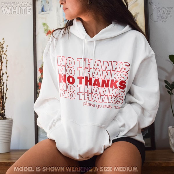 No thanks sweatshirt; “please go away now” hoodie sweatshirt; no thank you sweatshirt; sarcastic hoodie; gag gift; go away; leave me alone