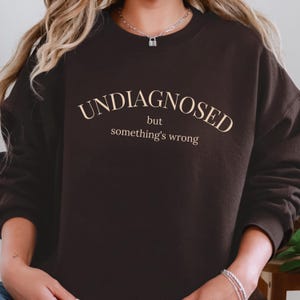 Undiagnosed But Somethig IS wrong Sweatshirt Funny Crewneck Chronic Illness Sweatshirt Gift for Her Gift For Him