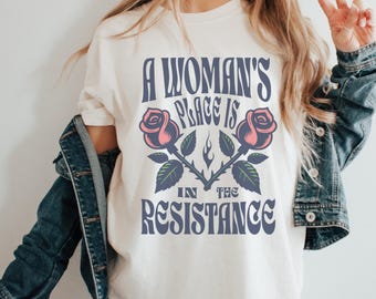 A Woman's Place Is In The Resistance Shirt Angry Feminist Tee Women's Rights Shirt Equal Rights Tee Girl Power Social Justice Fight Fascism