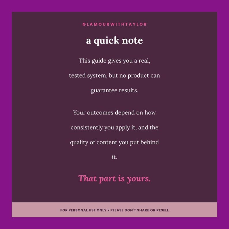 May include: A dark purple square graphic with white text that reads: GLAMOURWITHTAYLOR, a quick note, This guide gives you a real, tested system, but no product can guarantee results. Your outcomes depend on how consistently you apply it, and the quality of content you put behind it. That part is yours. A light pink bar at the bottom contains the text: FOR PERSONAL USE ONLY - PLEASE DON'T SHARE OR RESELL.