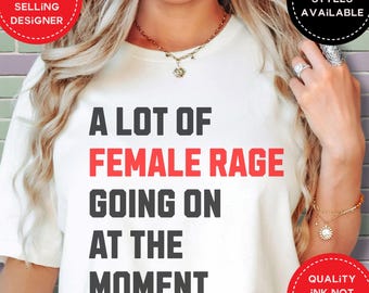 A Lot of Female Rage Going On At The Moment Shirt, Funny Feminist Shirt, Anti Patriarchy, Womens Rights Tee, Sarcastic Concert Style Tshirt
