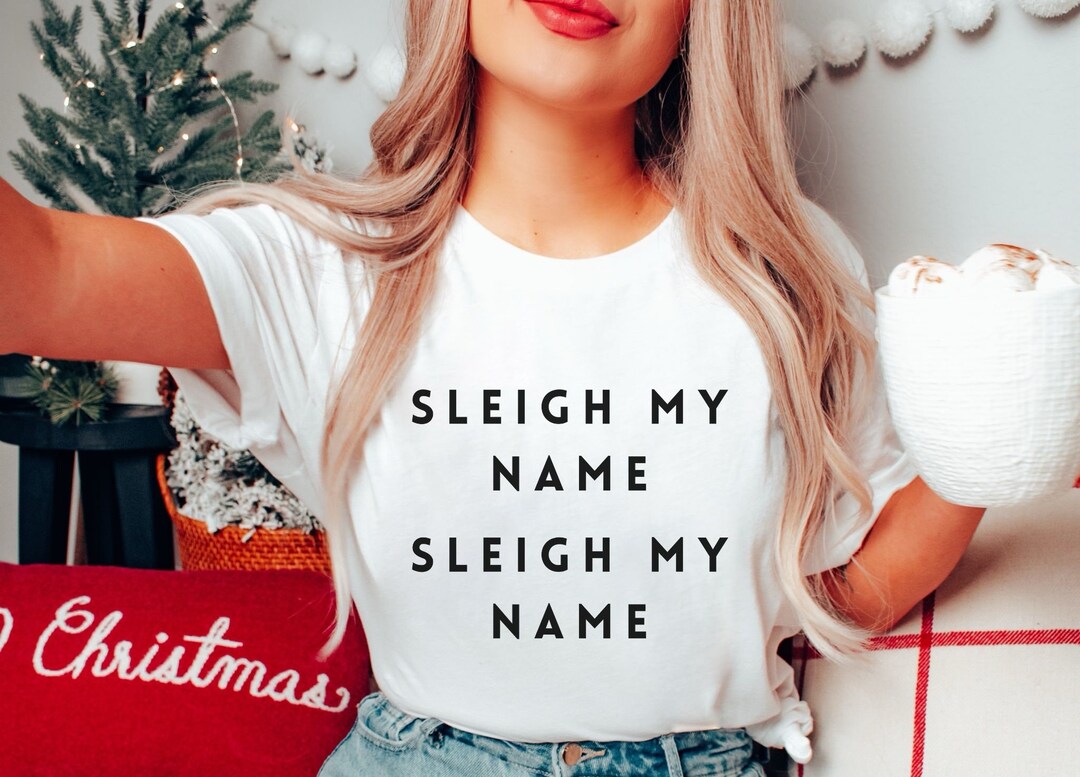 Sleigh My Name, Sleigh My Name Christmas Shirt Fun Christmas Christmas